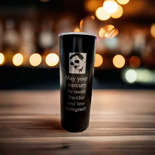 20 oz. black stainless steel tumbler with "may your mercury be more freddie and less retrograde" engraved text with picture of Queen Freddie Mercury